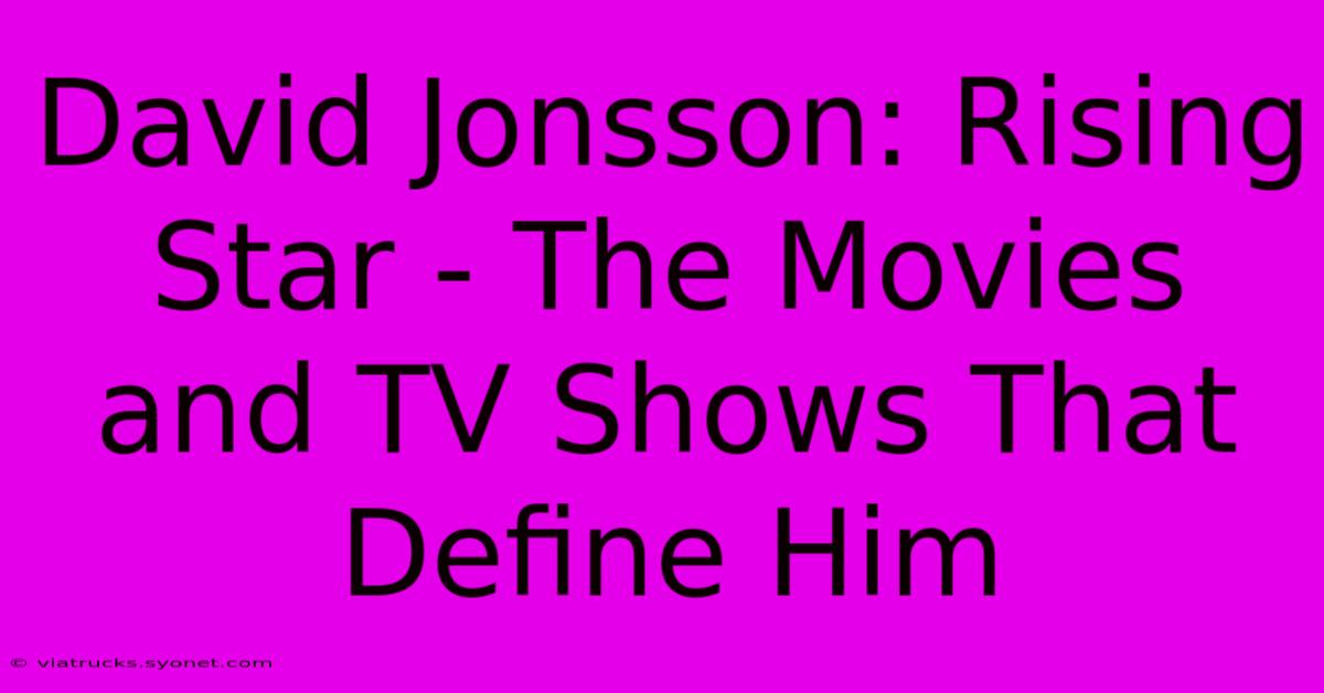 David Jonsson: Rising Star - The Movies And TV Shows That Define Him