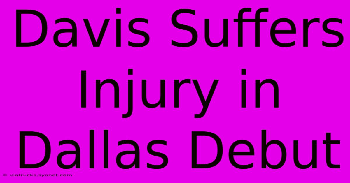 Davis Suffers Injury In Dallas Debut