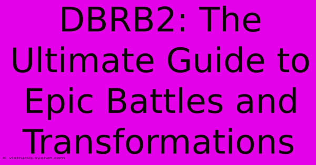 DBRB2: The Ultimate Guide To Epic Battles And Transformations