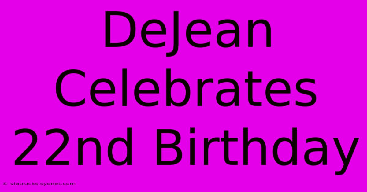 DeJean Celebrates 22nd Birthday