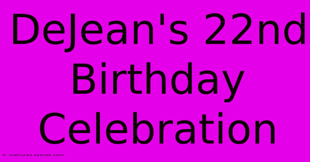 DeJean's 22nd Birthday Celebration