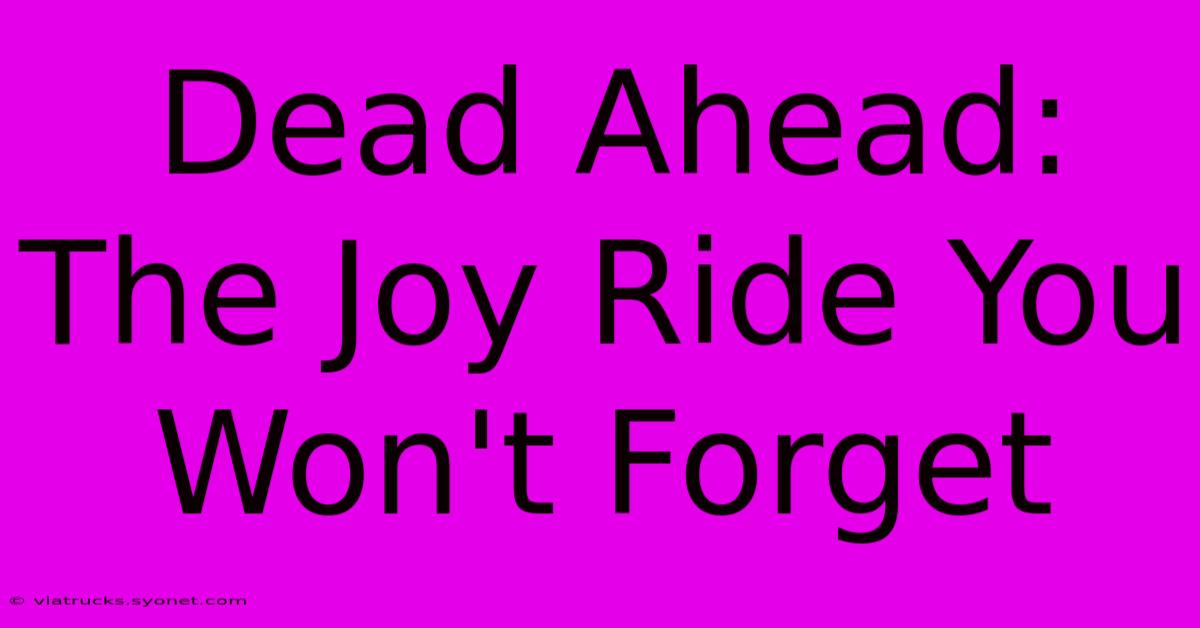 Dead Ahead: The Joy Ride You Won't Forget