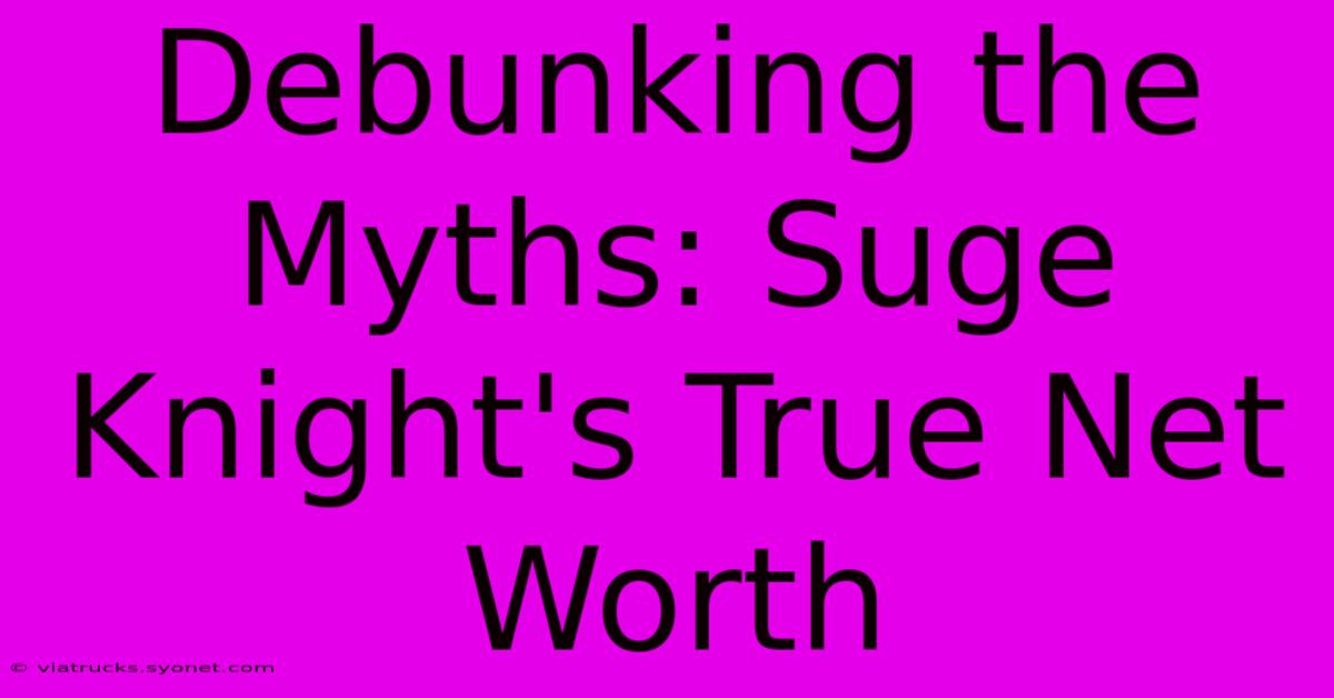 Debunking The Myths: Suge Knight's True Net Worth