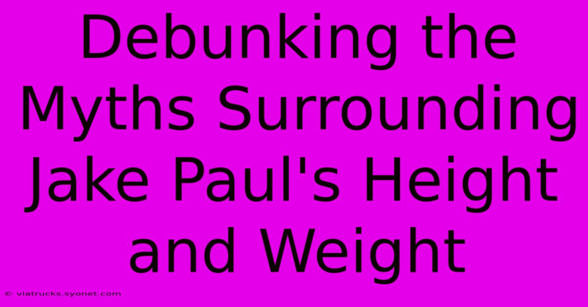 Debunking The Myths Surrounding Jake Paul's Height And Weight