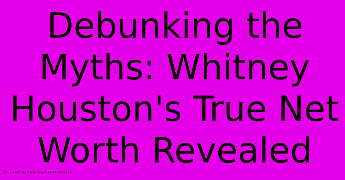 Debunking The Myths: Whitney Houston's True Net Worth Revealed