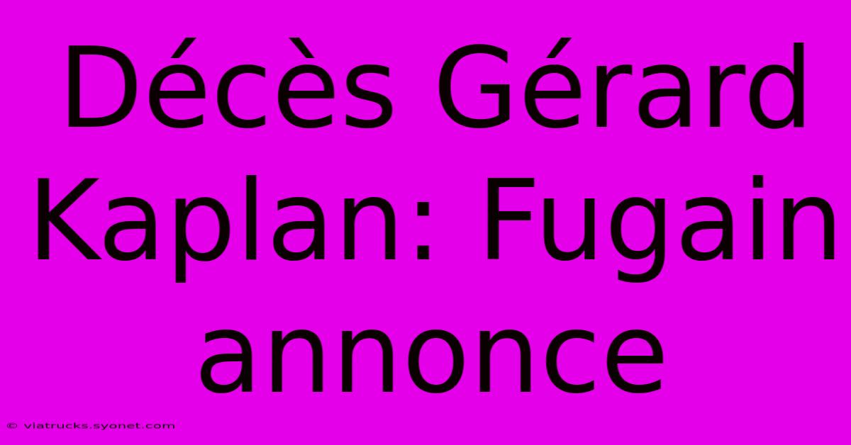 Décès Gérard Kaplan: Fugain Annonce