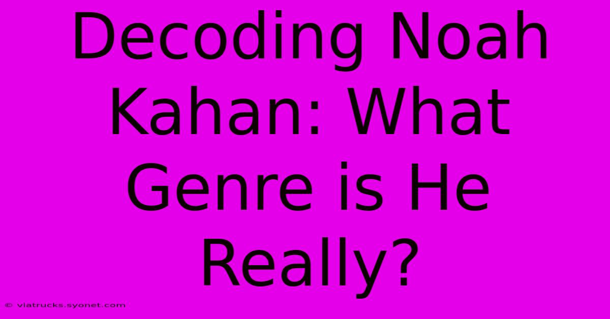 Decoding Noah Kahan: What Genre Is He Really?