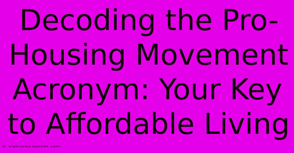 Decoding The Pro-Housing Movement Acronym: Your Key To Affordable Living