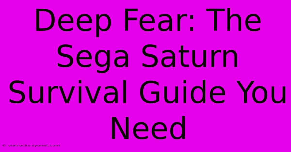 Deep Fear: The Sega Saturn Survival Guide You Need