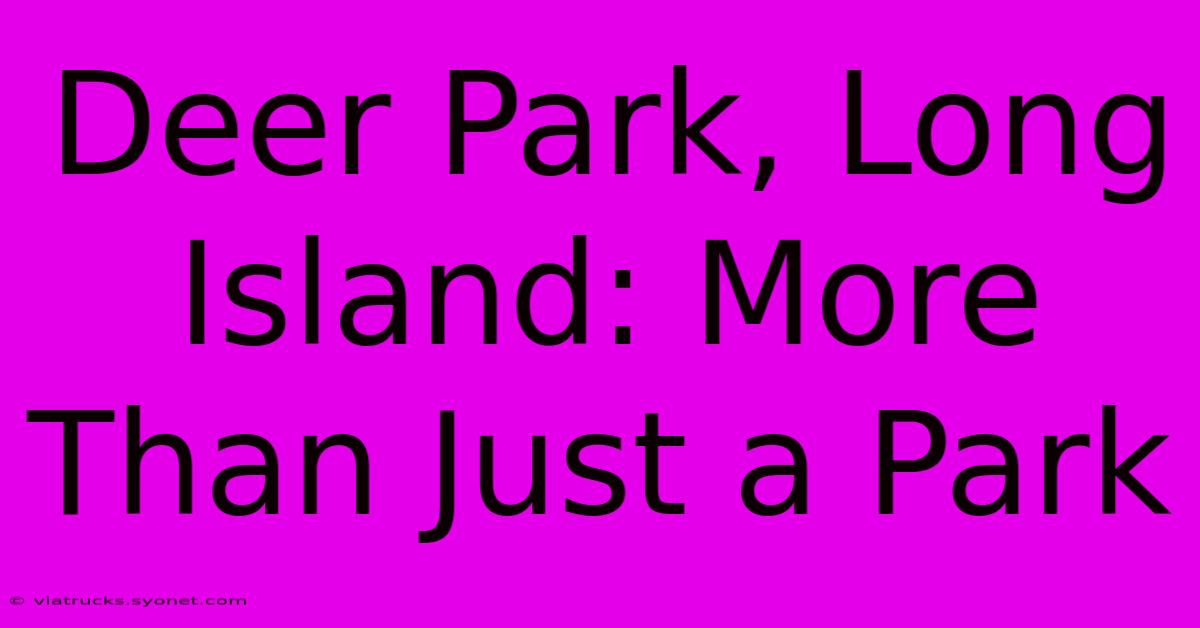 Deer Park, Long Island: More Than Just A Park