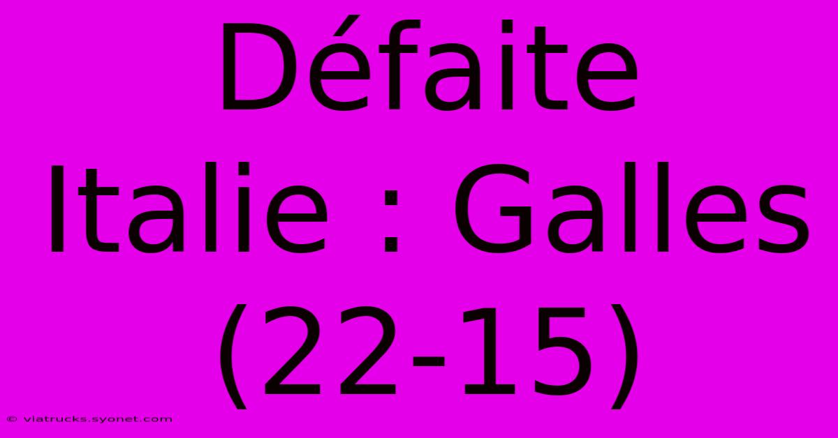 Défaite Italie : Galles (22-15)