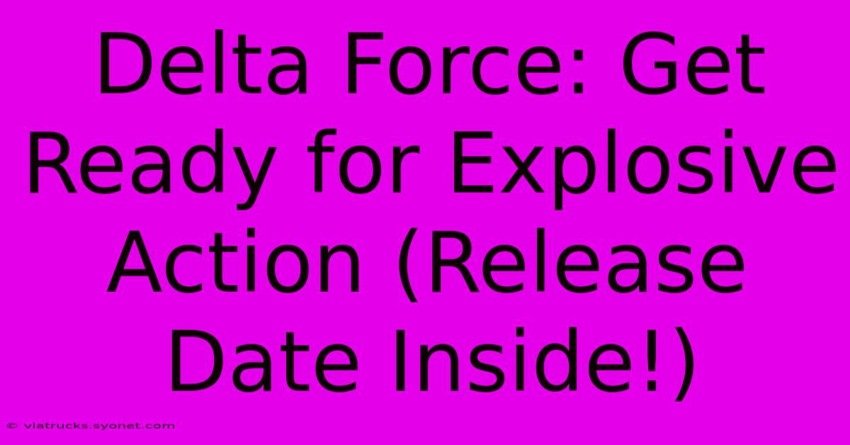 Delta Force: Get Ready For Explosive Action (Release Date Inside!)