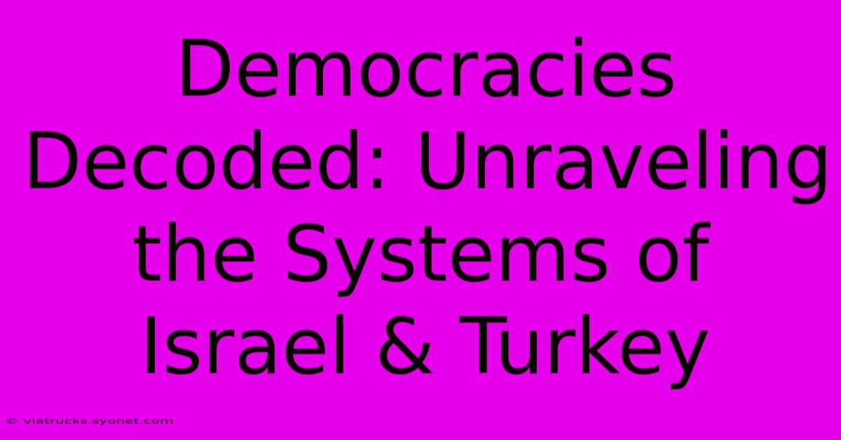 Democracies Decoded: Unraveling The Systems Of Israel & Turkey