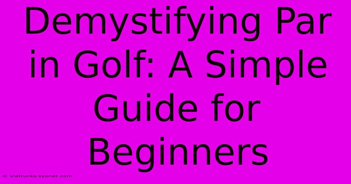 Demystifying Par In Golf: A Simple Guide For Beginners