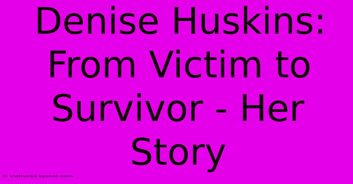 Denise Huskins: From Victim To Survivor - Her Story