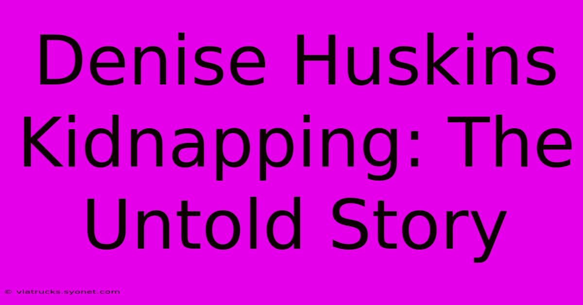 Denise Huskins Kidnapping: The Untold Story