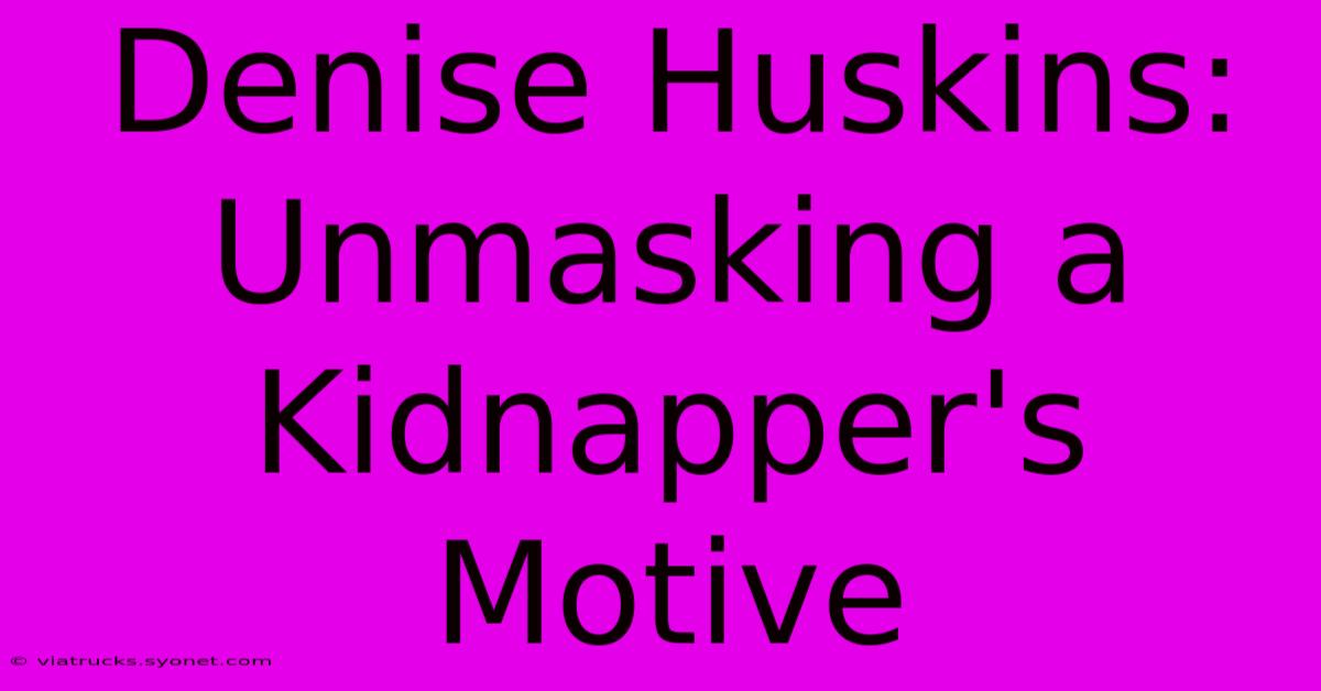 Denise Huskins: Unmasking A Kidnapper's Motive