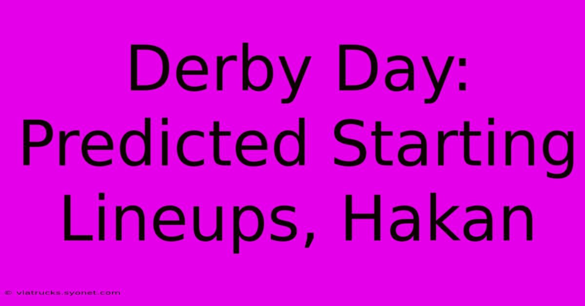 Derby Day: Predicted Starting Lineups, Hakan