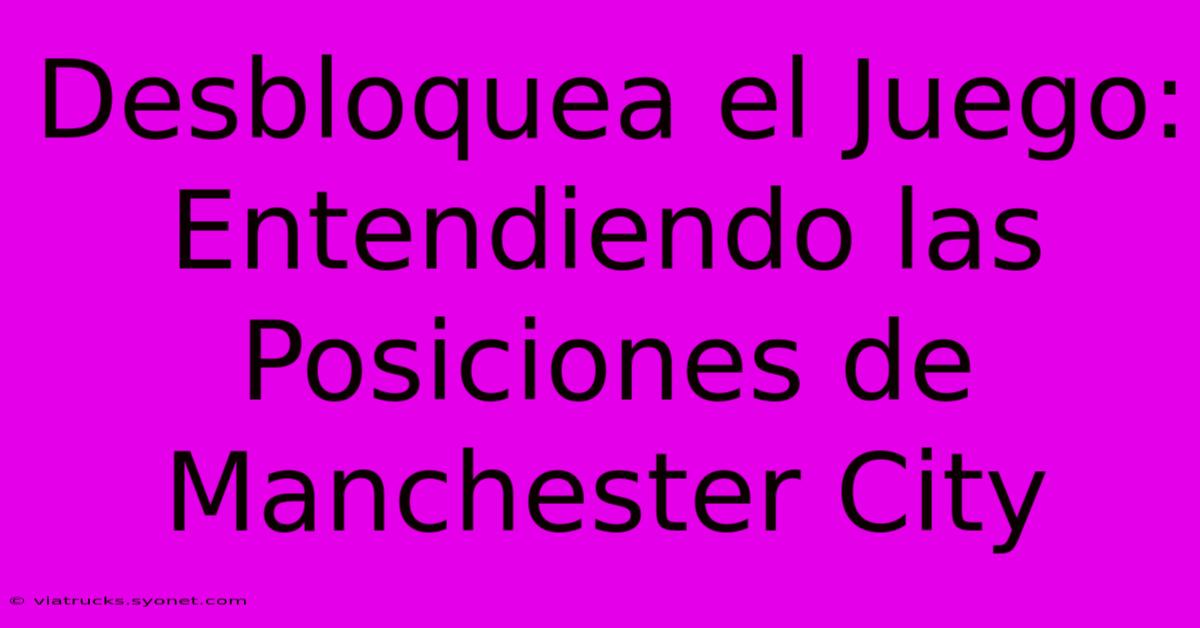 Desbloquea El Juego: Entendiendo Las Posiciones De Manchester City