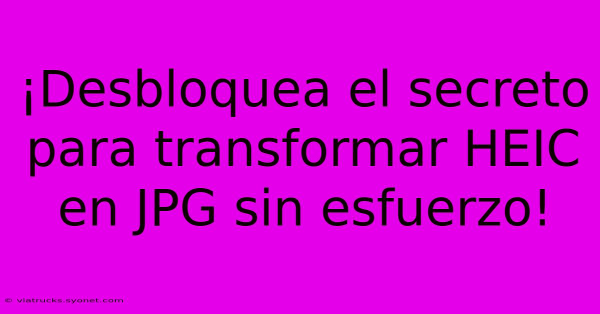 ¡Desbloquea El Secreto Para Transformar HEIC En JPG Sin Esfuerzo!