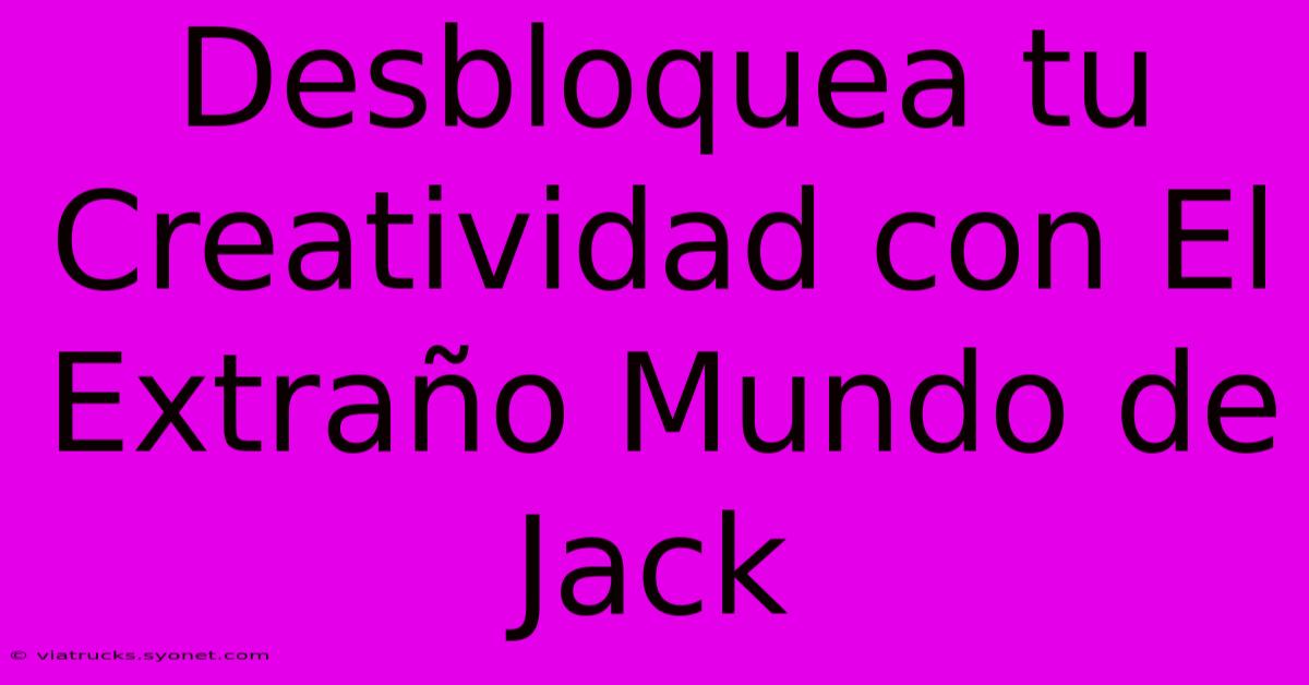 Desbloquea Tu Creatividad Con El Extraño Mundo De Jack