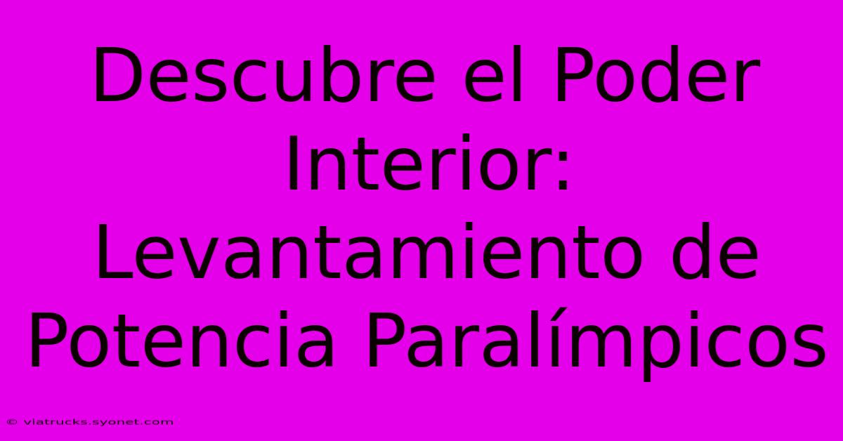 Descubre El Poder Interior: Levantamiento De Potencia Paralímpicos