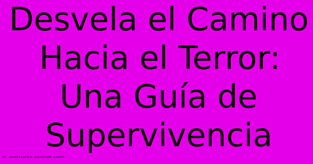 Desvela El Camino Hacia El Terror: Una Guía De Supervivencia