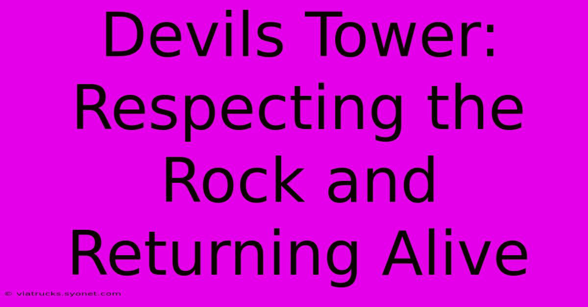 Devils Tower: Respecting The Rock And Returning Alive