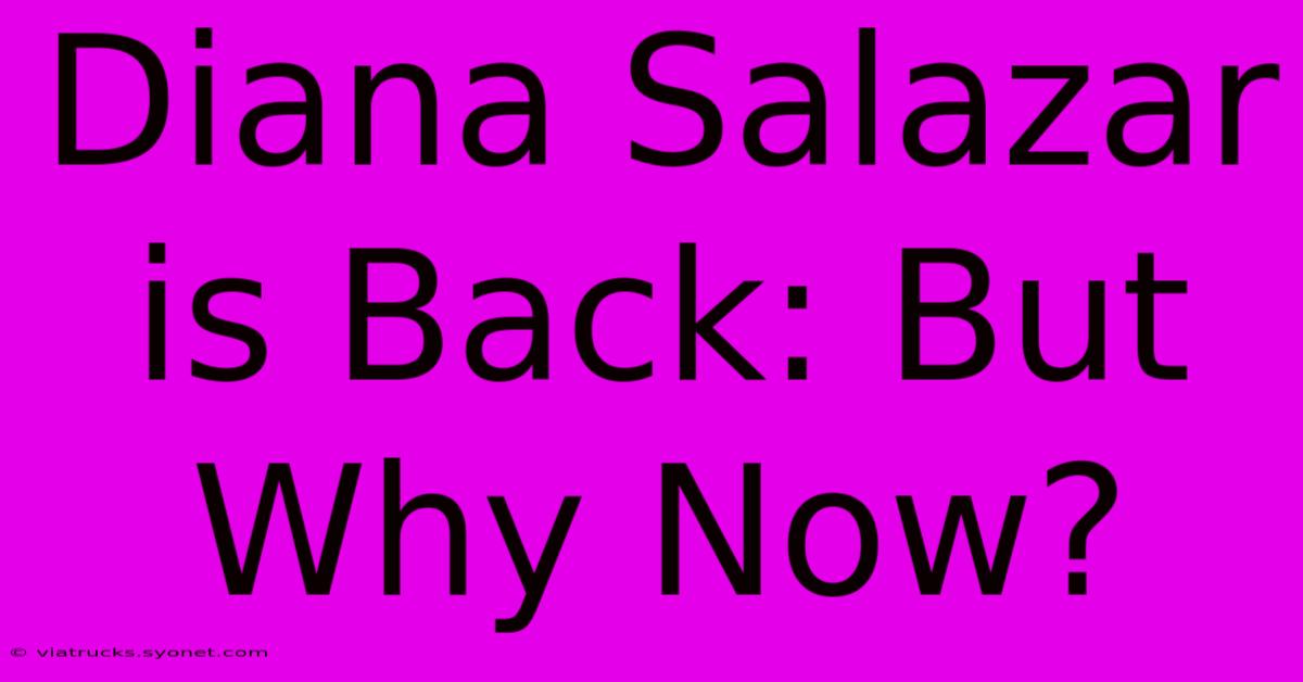 Diana Salazar Is Back: But Why Now?