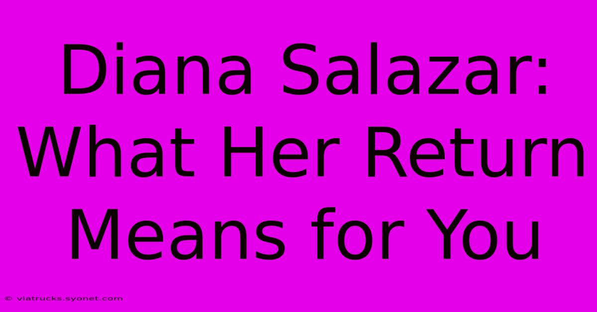 Diana Salazar: What Her Return Means For You