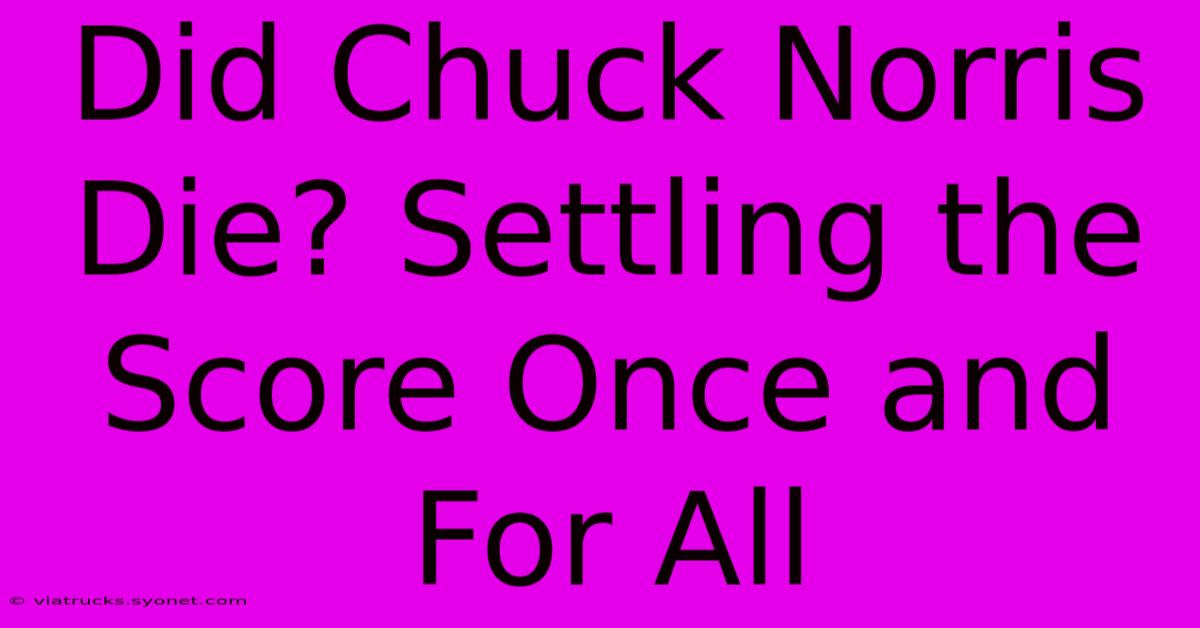 Did Chuck Norris Die? Settling The Score Once And For All