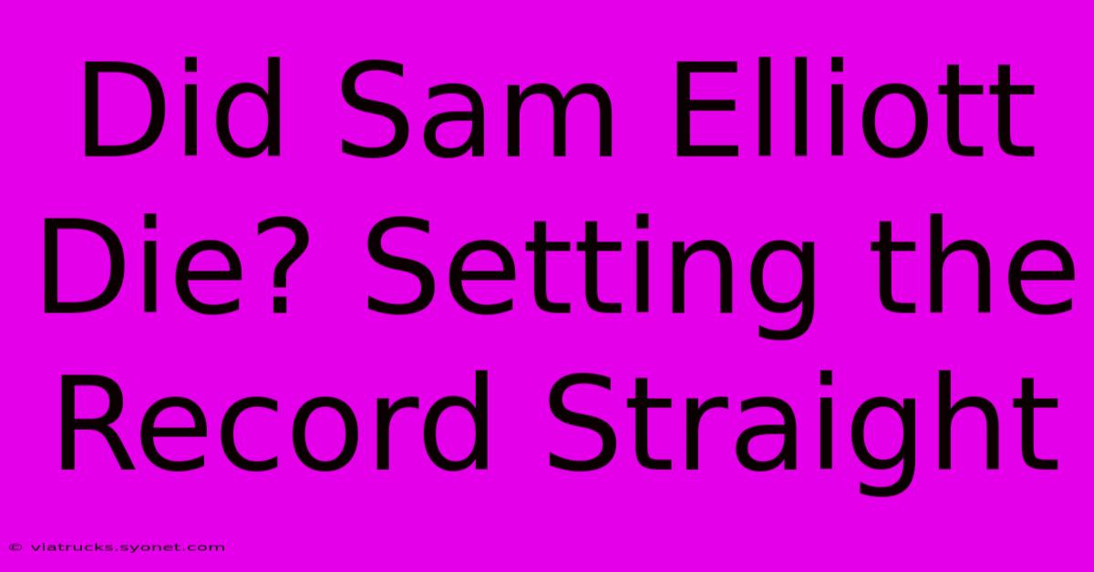 Did Sam Elliott Die? Setting The Record Straight