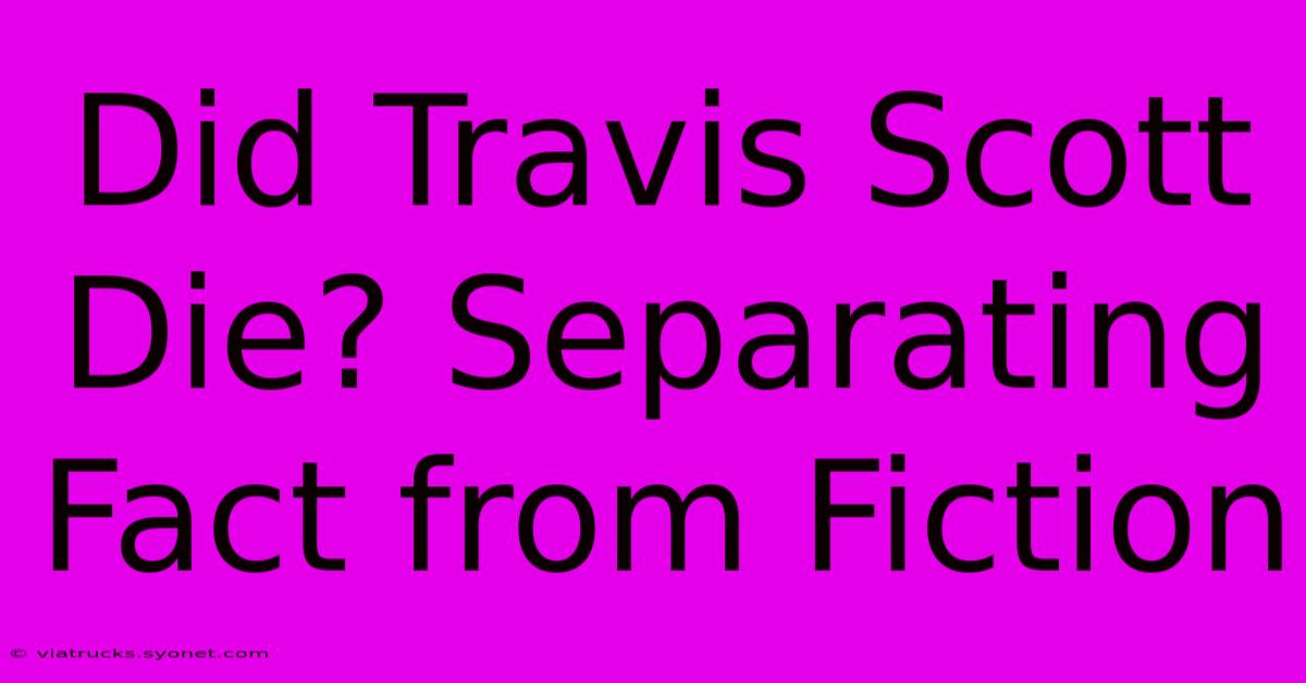 Did Travis Scott Die? Separating Fact From Fiction