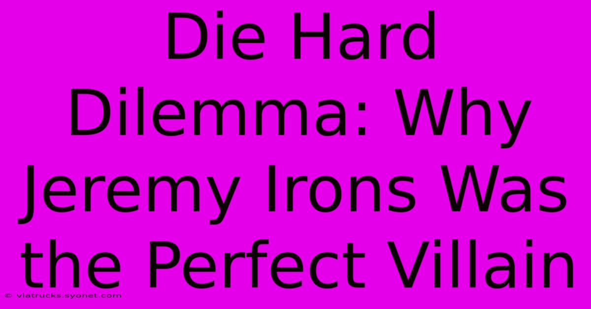 Die Hard Dilemma: Why Jeremy Irons Was The Perfect Villain