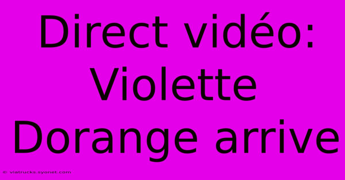 Direct Vidéo: Violette Dorange Arrive