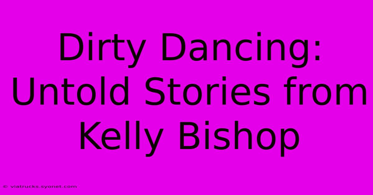 Dirty Dancing: Untold Stories From Kelly Bishop