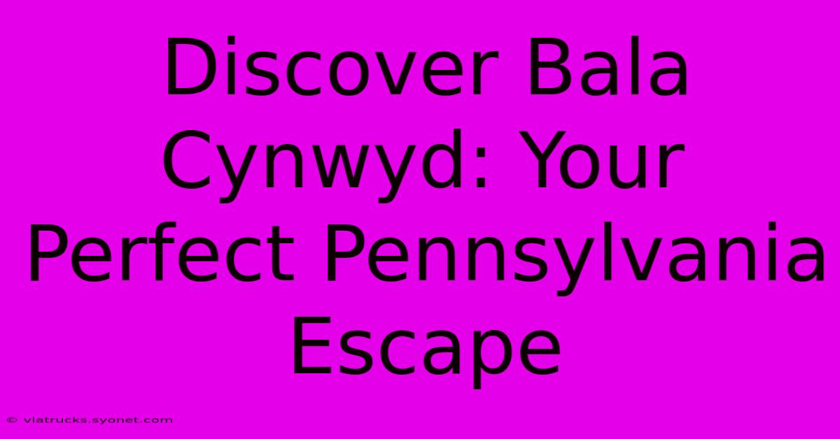 Discover Bala Cynwyd: Your Perfect Pennsylvania Escape