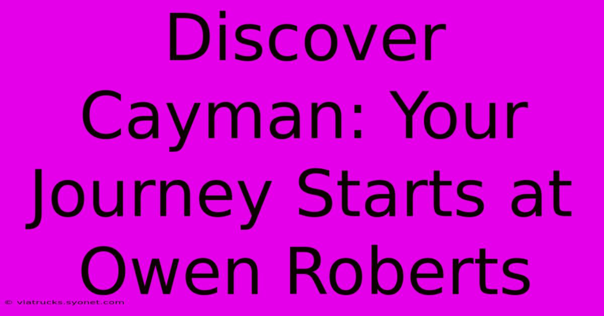 Discover Cayman: Your Journey Starts At Owen Roberts