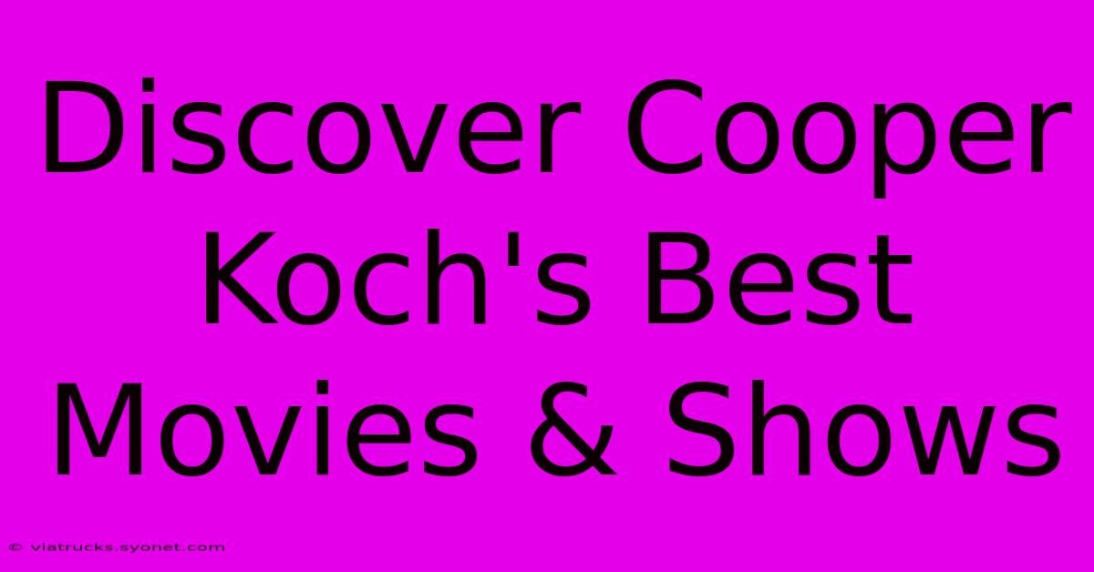 Discover Cooper Koch's Best Movies & Shows