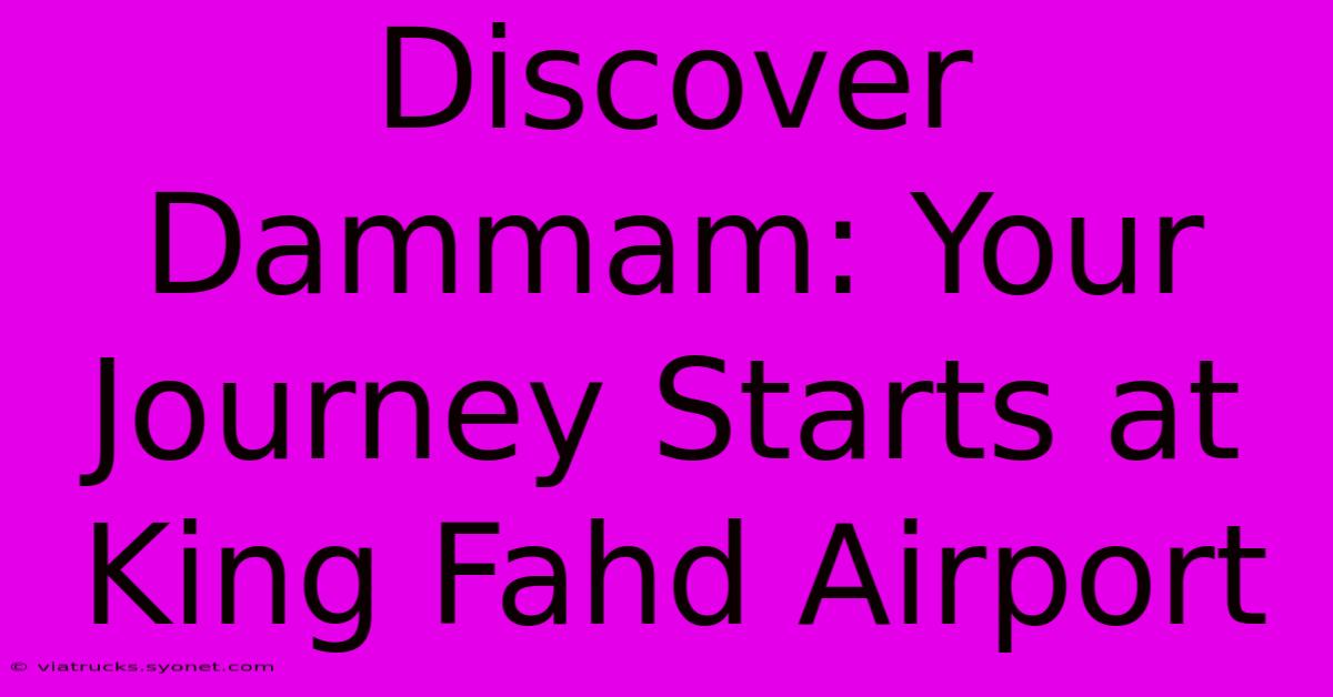 Discover Dammam: Your Journey Starts At King Fahd Airport