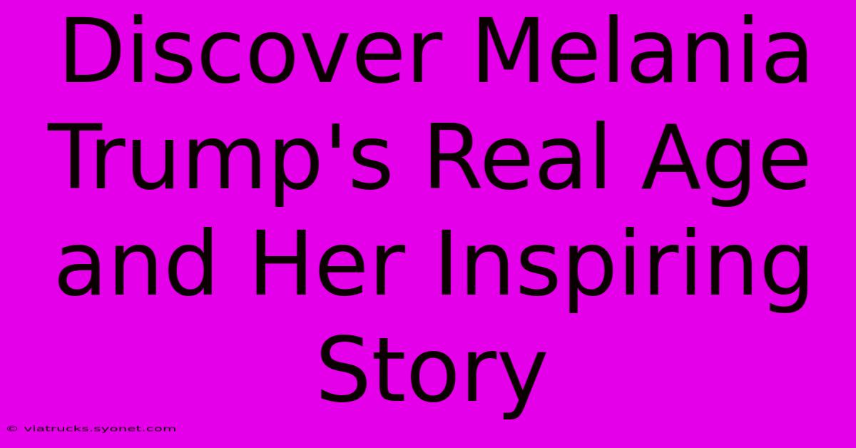 Discover Melania Trump's Real Age And Her Inspiring Story