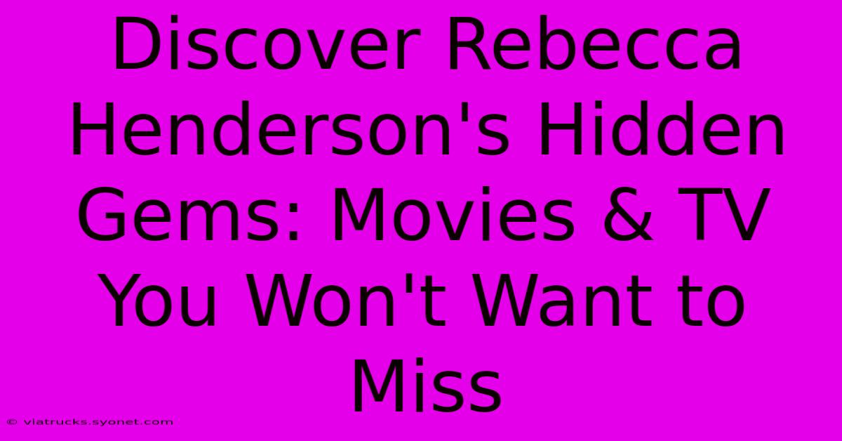 Discover Rebecca Henderson's Hidden Gems: Movies & TV You Won't Want To Miss