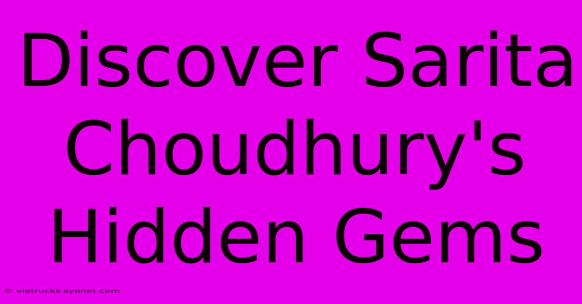 Discover Sarita Choudhury's Hidden Gems