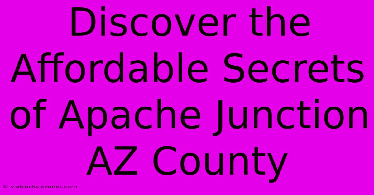 Discover The Affordable Secrets Of Apache Junction AZ County