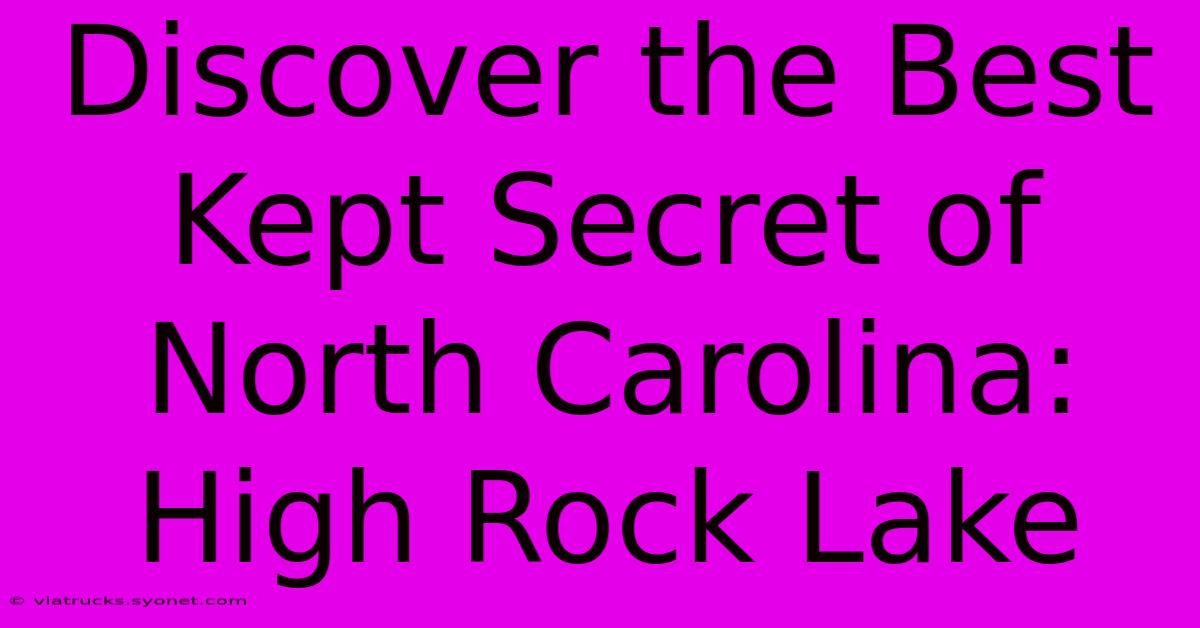 Discover The Best Kept Secret Of North Carolina: High Rock Lake