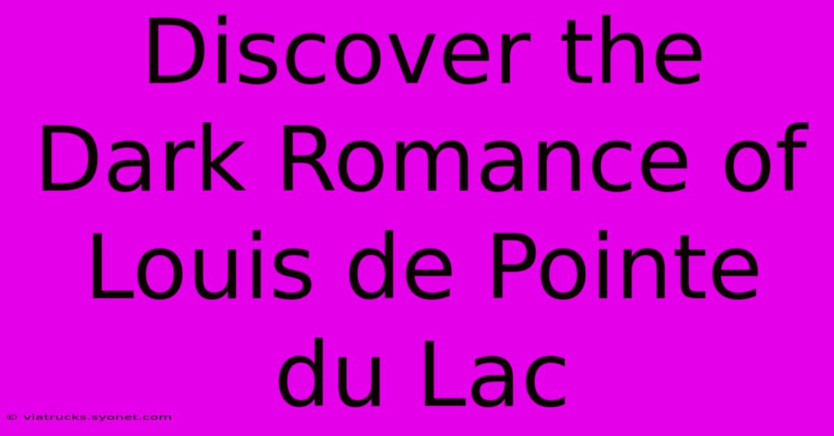 Discover The Dark Romance Of Louis De Pointe Du Lac