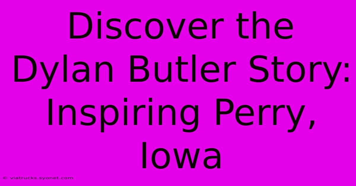 Discover The Dylan Butler Story: Inspiring Perry, Iowa