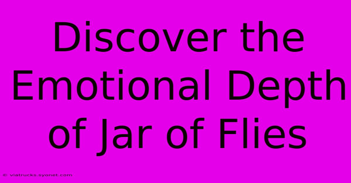 Discover The Emotional Depth Of Jar Of Flies