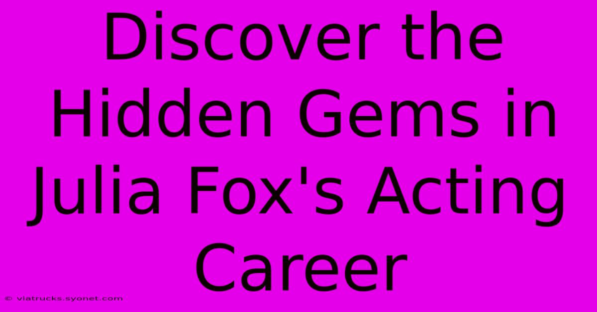 Discover The Hidden Gems In Julia Fox's Acting Career