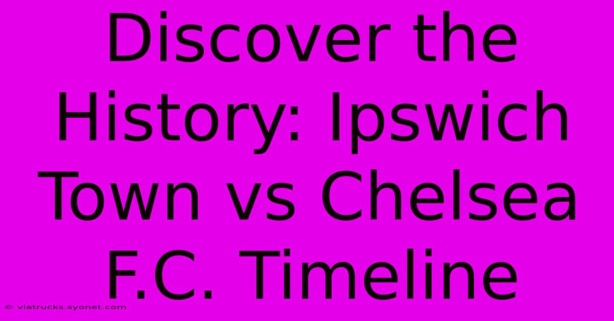 Discover The History: Ipswich Town Vs Chelsea F.C. Timeline